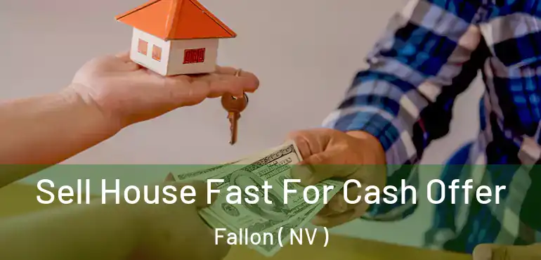 Sell House Fast For Cash Offer Fallon ( NV )