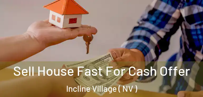 Sell House Fast For Cash Offer Incline Village ( NV )