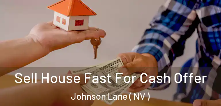Sell House Fast For Cash Offer Johnson Lane ( NV )