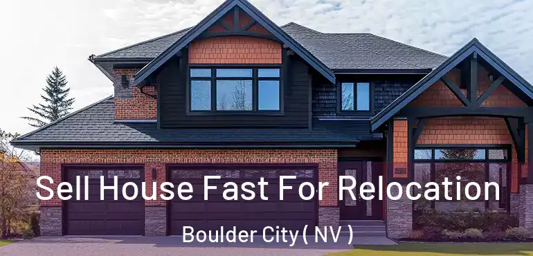 Sell House Fast For Relocation Boulder City ( NV )