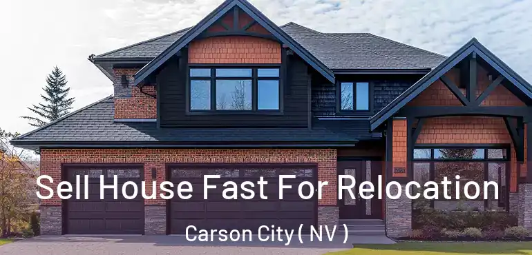 Sell House Fast For Relocation Carson City ( NV )