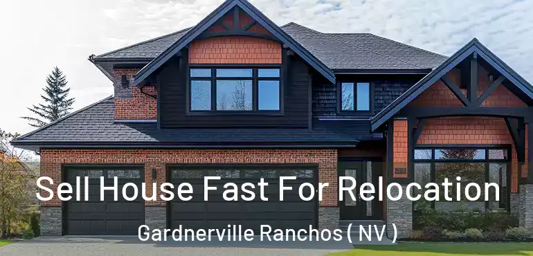 Sell House Fast For Relocation Gardnerville Ranchos ( NV )