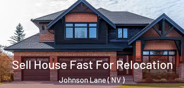 Sell House Fast For Relocation Johnson Lane ( NV )