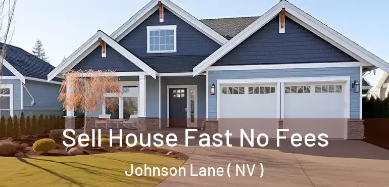Sell House Fast No Fees Johnson Lane ( NV )