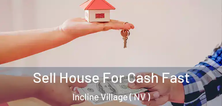 Sell House For Cash Fast Incline Village ( NV )