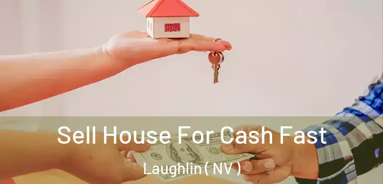 Sell House For Cash Fast Laughlin ( NV )