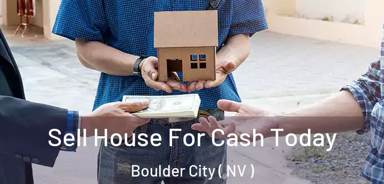 Sell House For Cash Today Boulder City ( NV )
