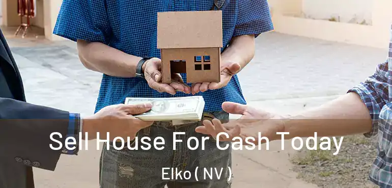 Sell House For Cash Today Elko ( NV )
