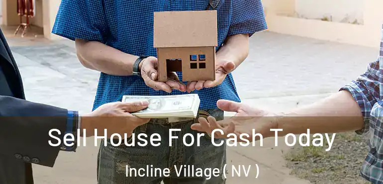 Sell House For Cash Today Incline Village ( NV )
