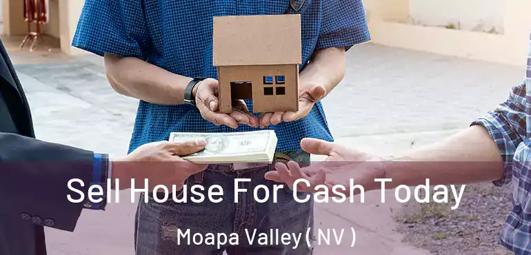 Sell House For Cash Today Moapa Valley ( NV )