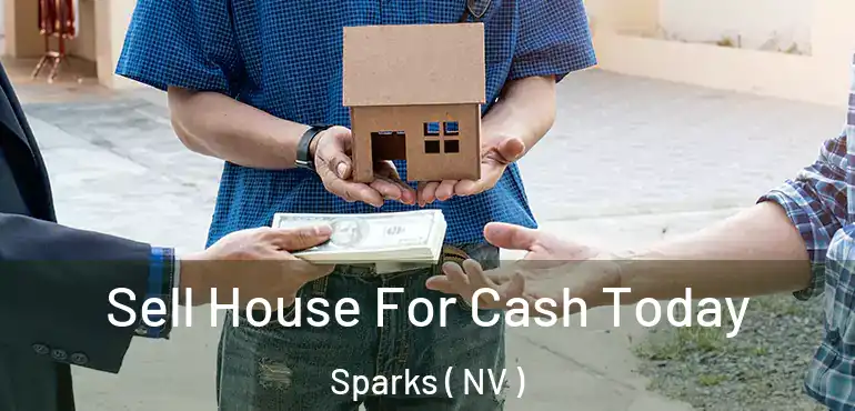Sell House For Cash Today Sparks ( NV )