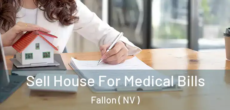 Sell House For Medical Bills Fallon ( NV )