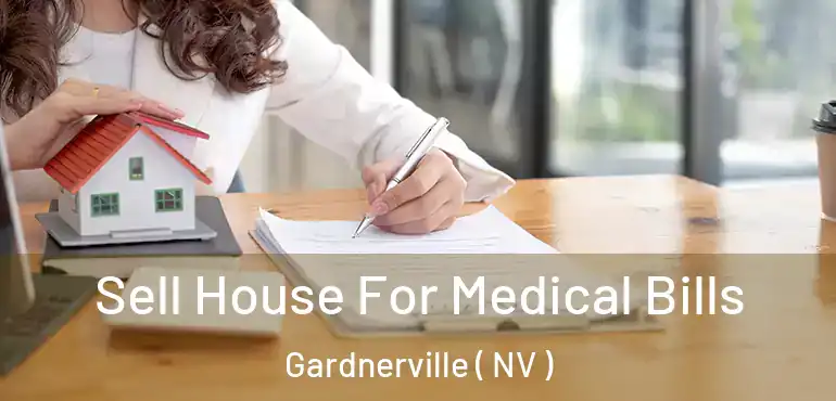 Sell House For Medical Bills Gardnerville ( NV )