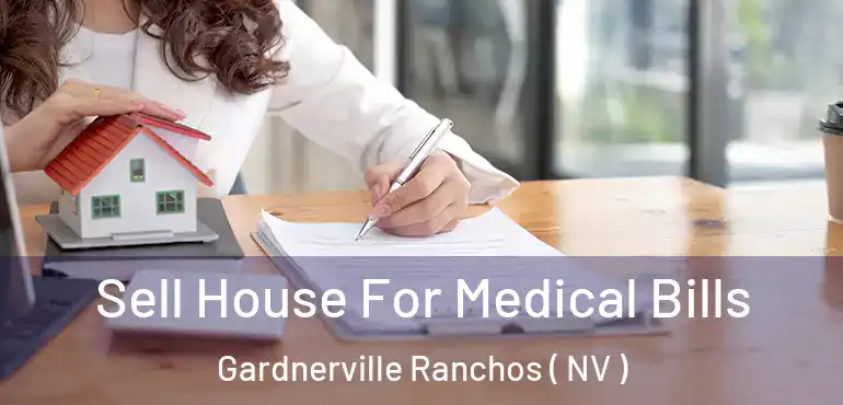 Sell House For Medical Bills Gardnerville Ranchos ( NV )