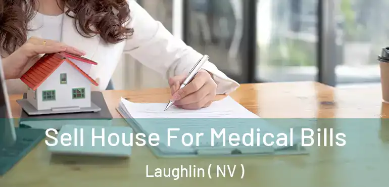 Sell House For Medical Bills Laughlin ( NV )