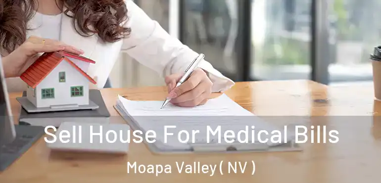  Sell House For Medical Bills Moapa Valley ( NV )