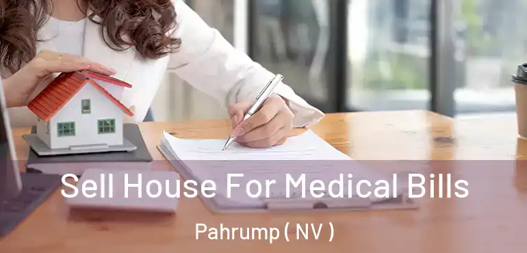Sell House For Medical Bills Pahrump ( NV )