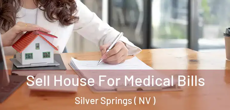 Sell House For Medical Bills Silver Springs ( NV )