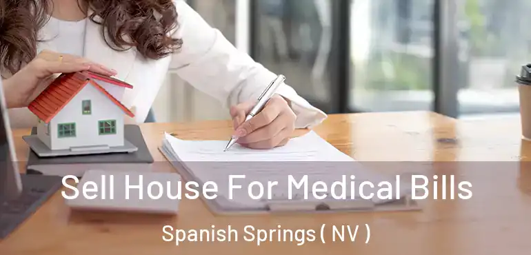  Sell House For Medical Bills Spanish Springs ( NV )