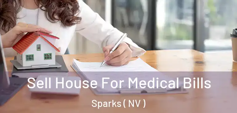 Sell House For Medical Bills Sparks ( NV )