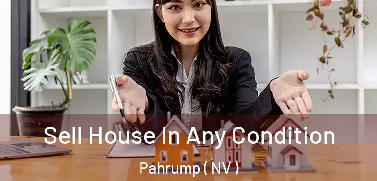 Sell House In Any Condition Pahrump ( NV )