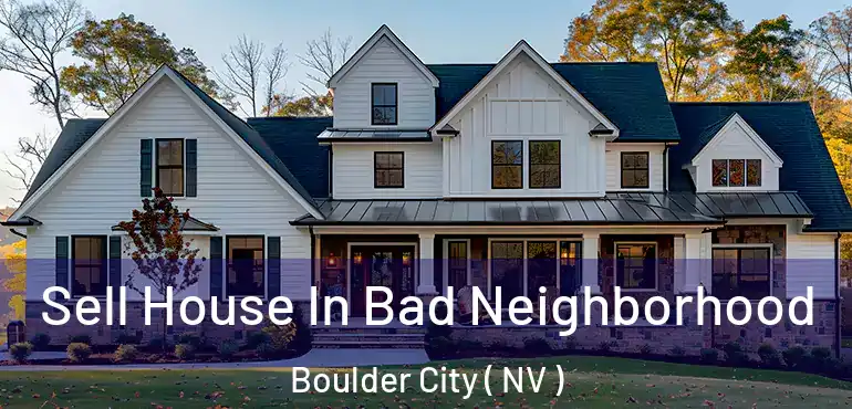 Sell House In Bad Neighborhood Boulder City ( NV )