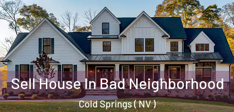 Sell House In Bad Neighborhood Cold Springs ( NV )