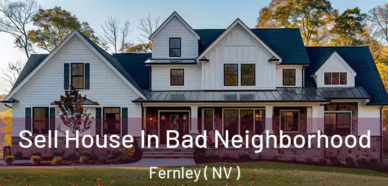 Sell House In Bad Neighborhood Fernley ( NV )