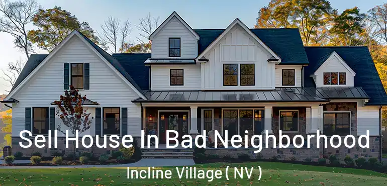 Sell House In Bad Neighborhood Incline Village ( NV )
