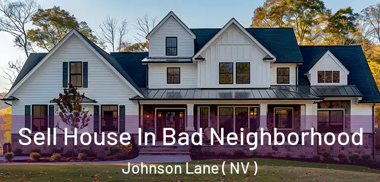 Sell House In Bad Neighborhood Johnson Lane ( NV )