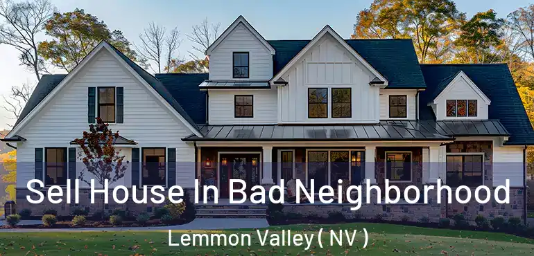 Sell House In Bad Neighborhood Lemmon Valley ( NV )