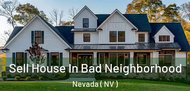 Sell House In Bad Neighborhood Nevada ( NV )