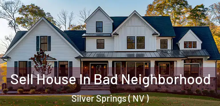 Sell House In Bad Neighborhood Silver Springs ( NV )