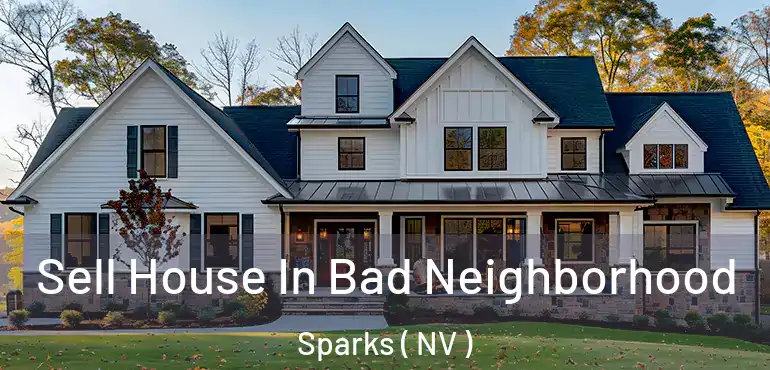 Sell House In Bad Neighborhood Sparks ( NV )