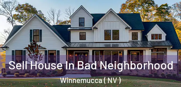 Sell House In Bad Neighborhood Winnemucca ( NV )