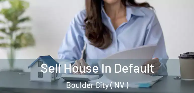 Sell House In Default Boulder City ( NV )