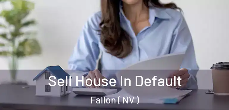 Sell House In Default Fallon ( NV )