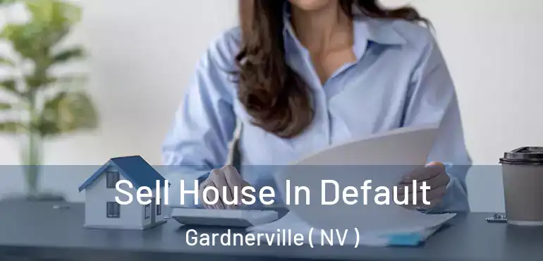 Sell House In Default Gardnerville ( NV )