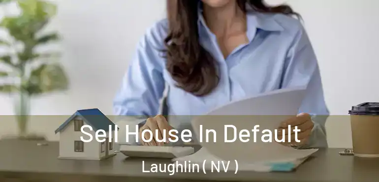 Sell House In Default Laughlin ( NV )