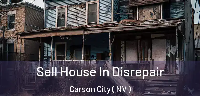 Sell House In Disrepair Carson City ( NV )