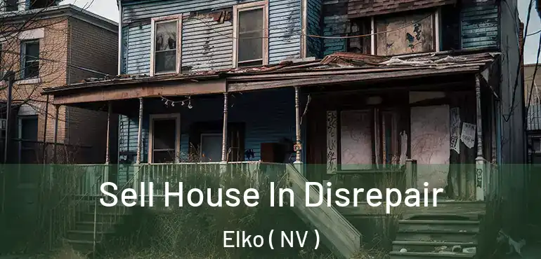 Sell House In Disrepair Elko ( NV )