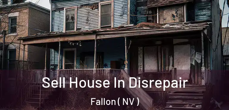 Sell House In Disrepair Fallon ( NV )