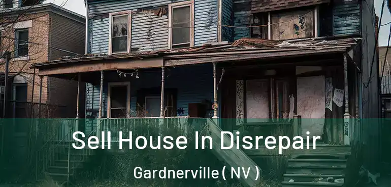 Sell House In Disrepair Gardnerville ( NV )