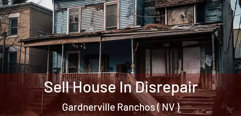 Sell House In Disrepair Gardnerville Ranchos ( NV )