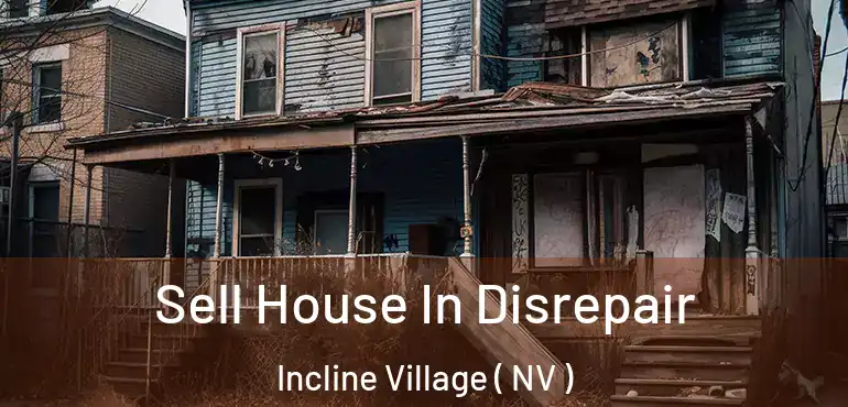 Sell House In Disrepair Incline Village ( NV )
