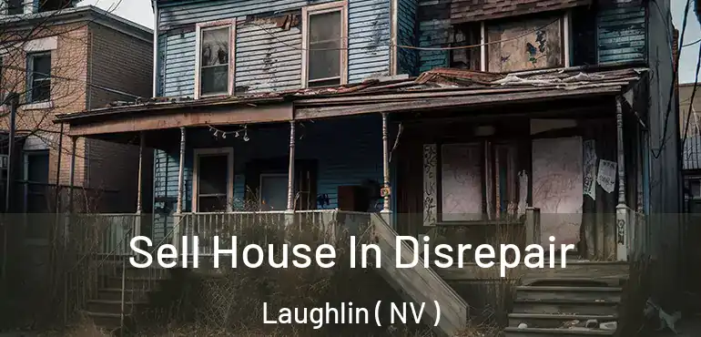 Sell House In Disrepair Laughlin ( NV )