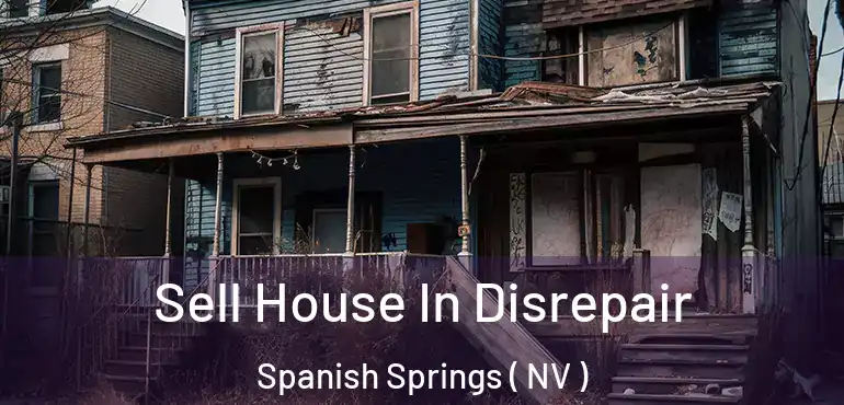 Sell House In Disrepair Spanish Springs ( NV )