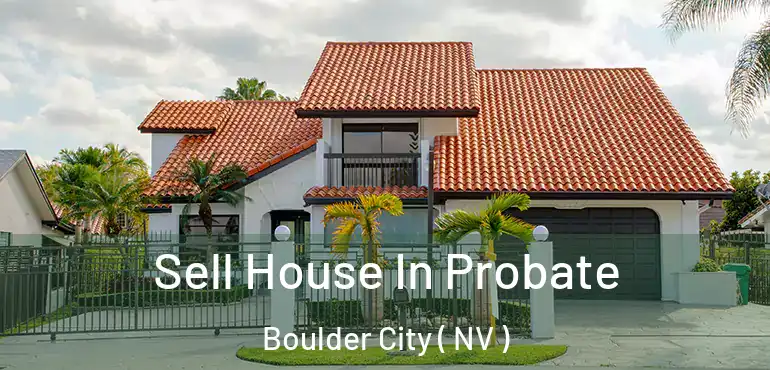 Sell House In Probate Boulder City ( NV )