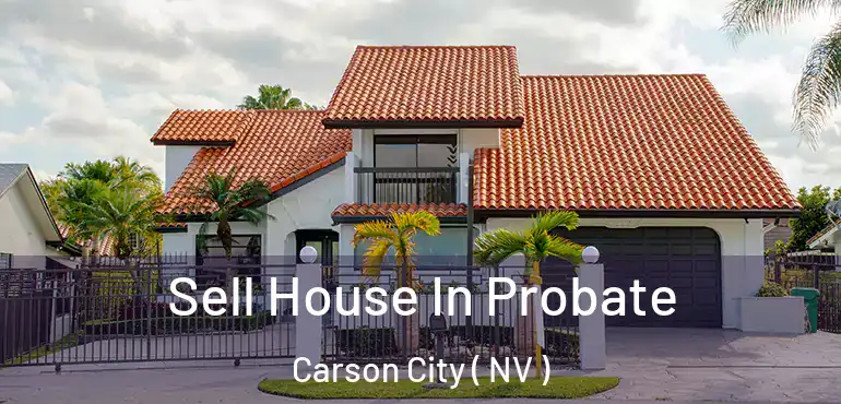 Sell House In Probate Carson City ( NV )