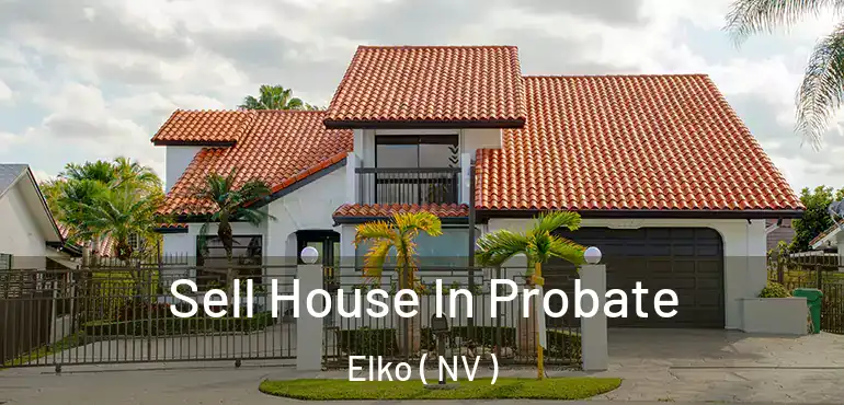 Sell House In Probate Elko ( NV )